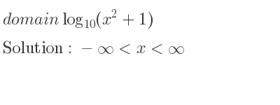 The domain of log_{10}(x^2+1) is -infinity <x<infinity